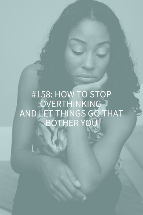 How To Stop Overthinking And Let Things Go That Bother You Abby Medcalf 