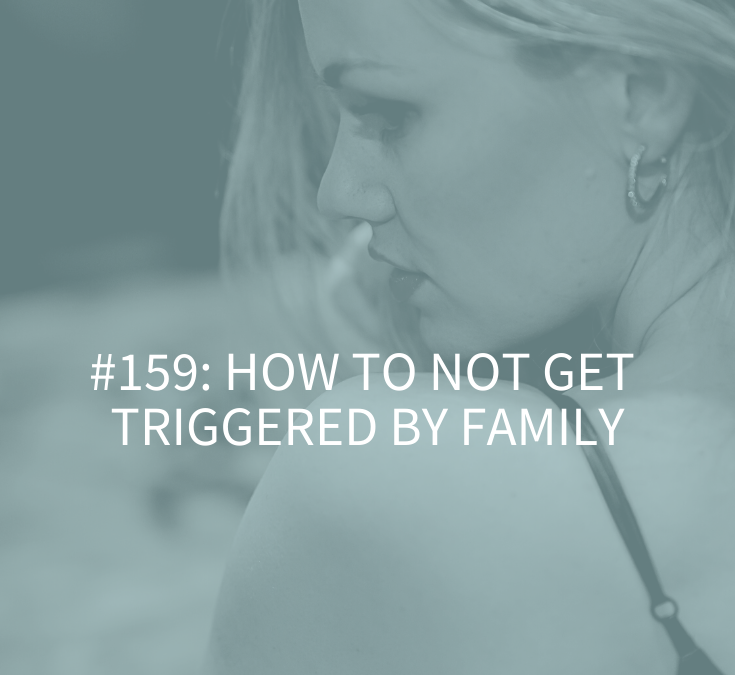 GOT FAMILY STRESS? HOW TO NOT GET TRIGGERED BY FAMILY