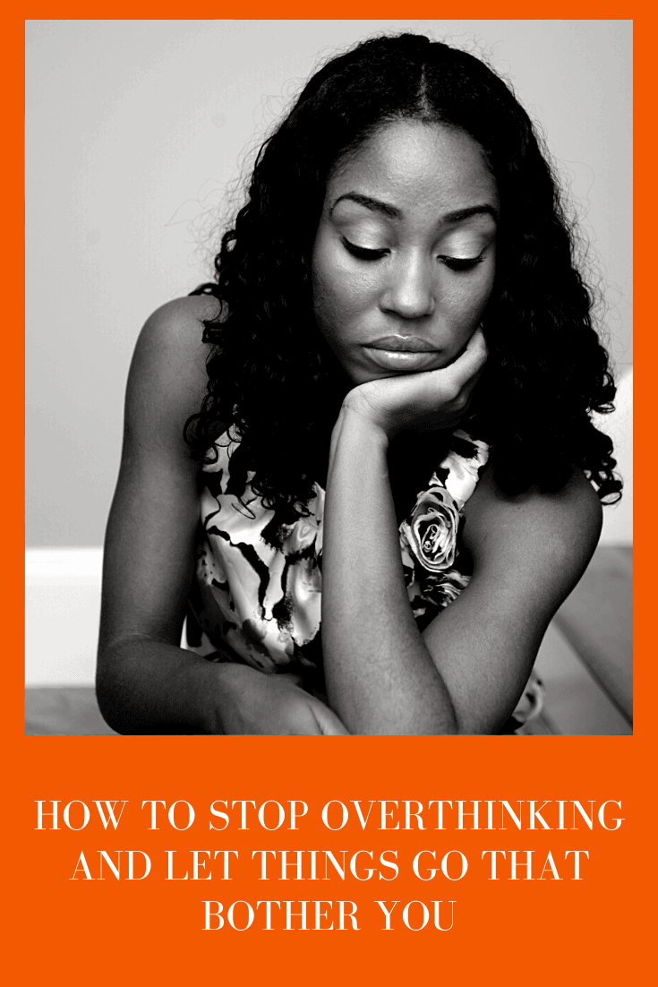 How to Stop Overthinking and How to Let Things Go That Bother You