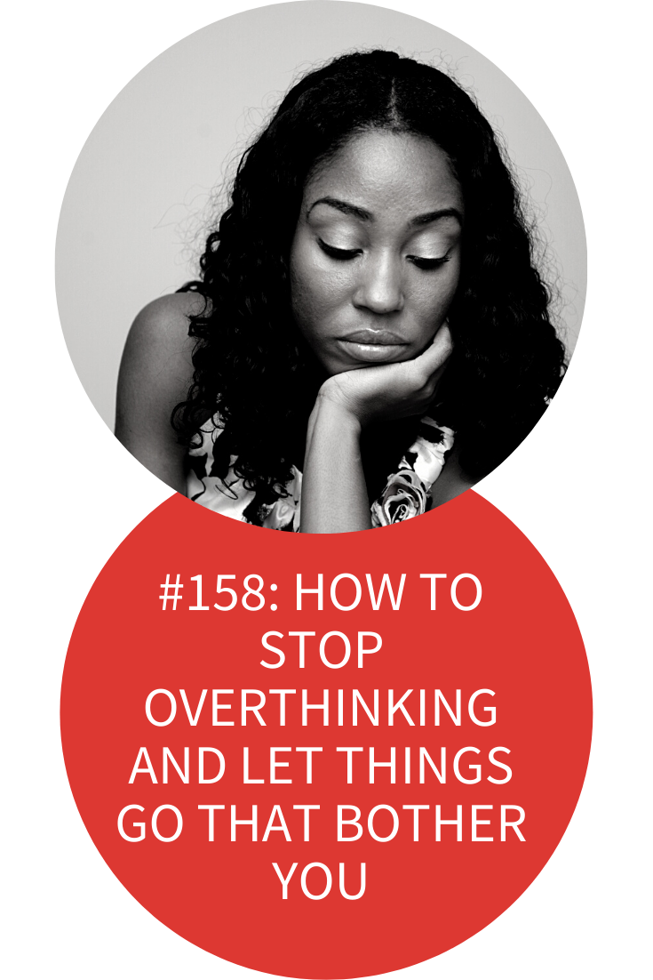 HOW TO STOP OVERTHINKING AND LET THINGS GO THAT BOTHER YOU