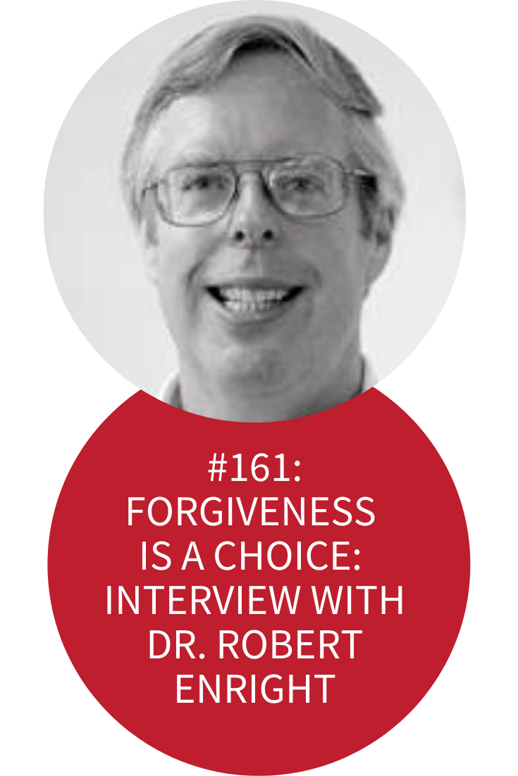 FORGIVENESS IS A CHOICE: INTERVIEW WITH DR. ROBERT ENRIGHT