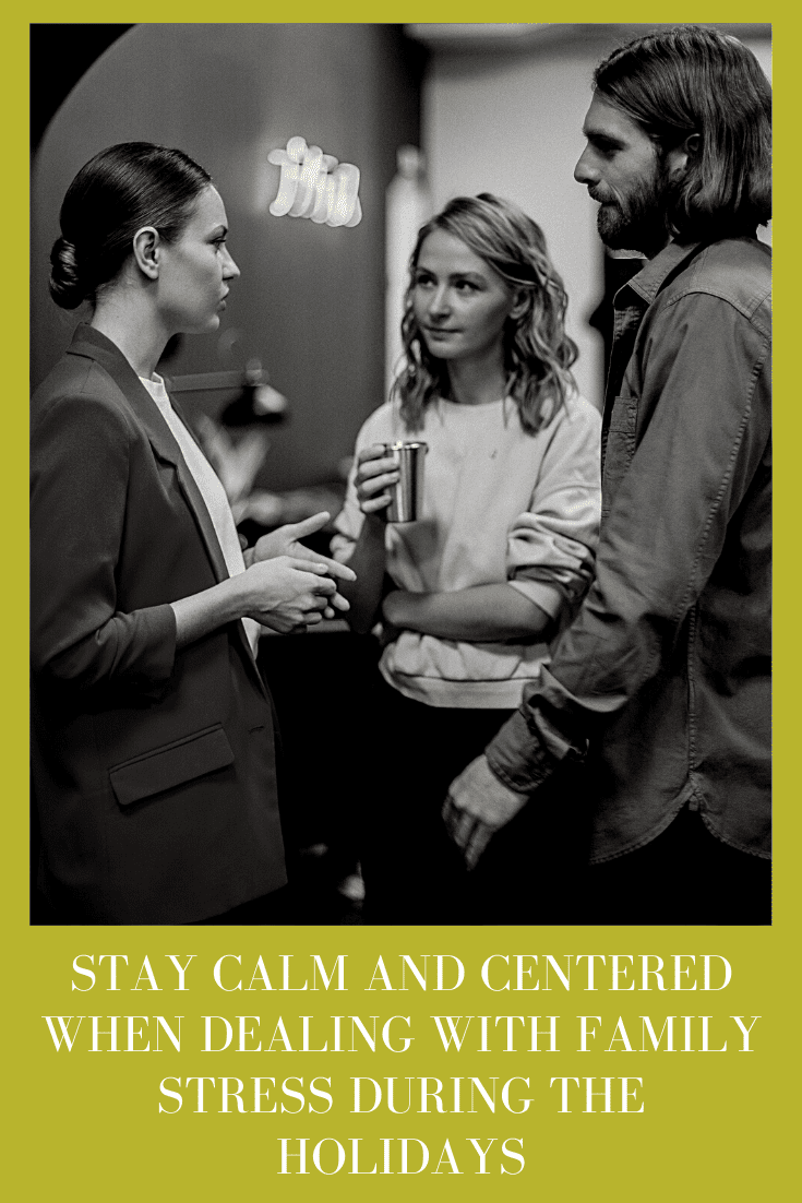 How to Stay Calm and Centered When Dealing with Family Stress and Dysfunction During the Holidays_167_Blog family stress