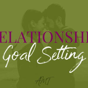 Relationship Goal Setting From Dr. Abby Medcalf
