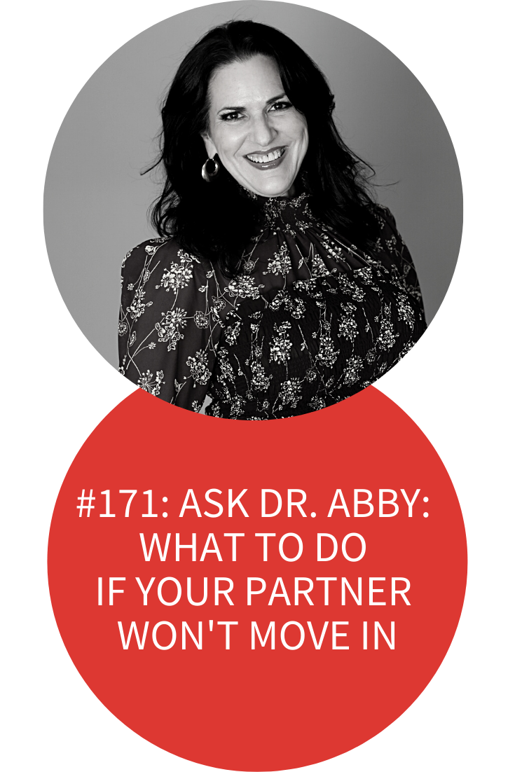171: ASK DR. ABBY: WHAT TO DO IF YOUR PARTNER WON’T MOVE IN TOGETHER