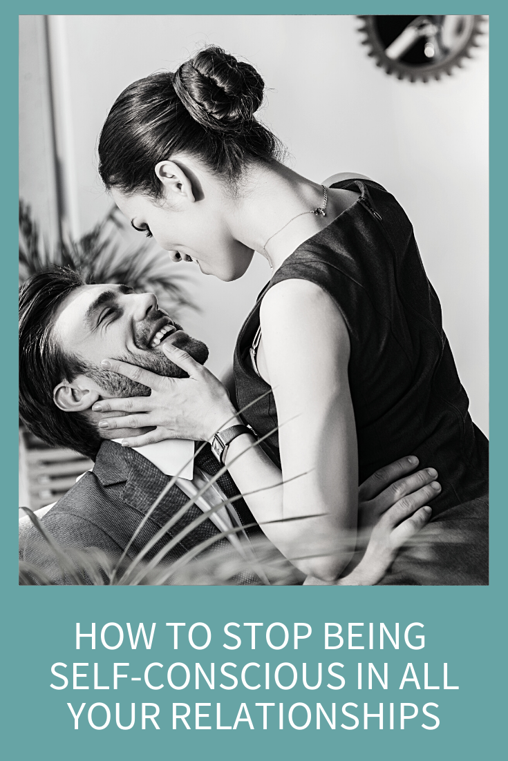 HOW TO STOP BEING SELF-CONSCIOUS IN ALL YOUR RELATIONSHIPS (PODCAST EPISODE 173)