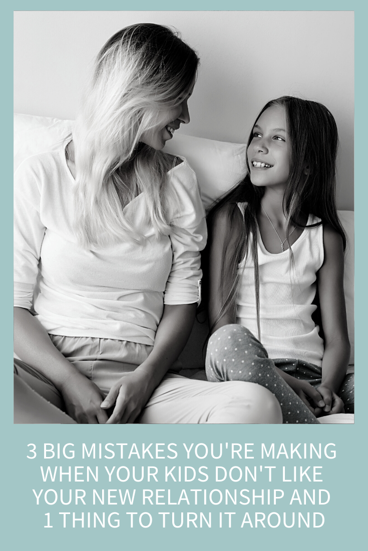 3 BIG MISTAKES YOU’RE MAKING WHEN YOUR KIDS DON’T LIKE YOUR NEW RELATIONSHIP AND ONE THING TO TURN IT AROUND