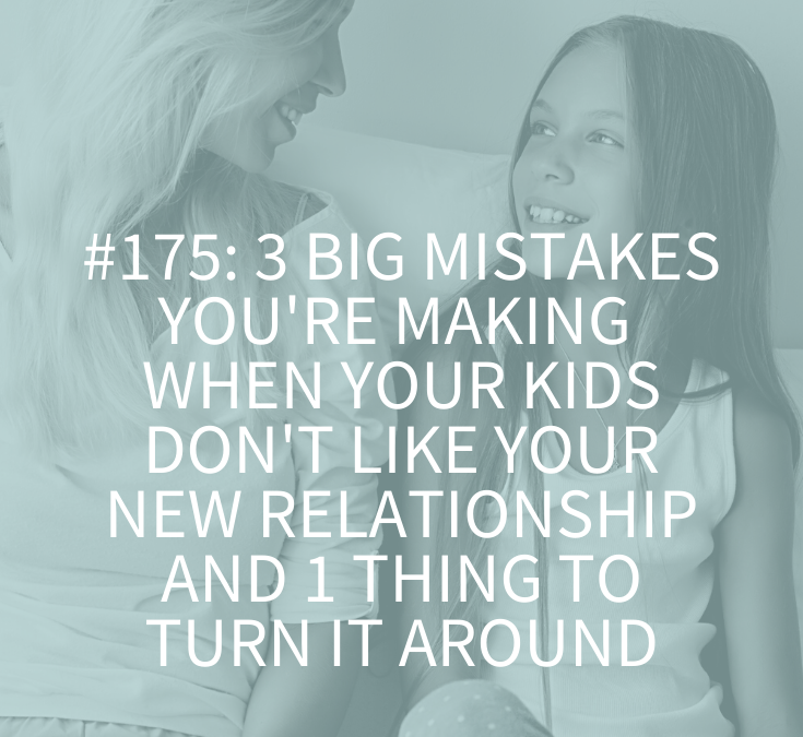 3 BIG MISTAKES YOU’RE MAKING WHEN YOUR KIDS DON’T LIKE YOUR NEW RELATIONSHIP AND ONE THING TO TURN IT AROUND