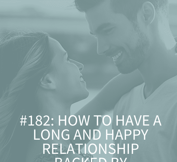 HOW TO HAVE A LONG AND HAPPY RELATIONSHIP BACKED BY RESEARCH