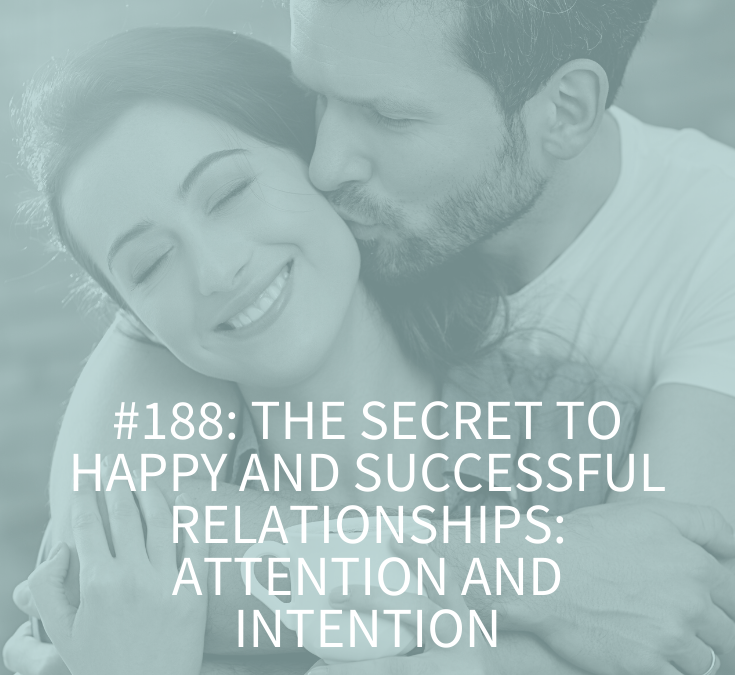 THE SECRET TO HAPPY, SUCCESSFUL RELATIONSHIPS: ATTENTION AND INTENTION