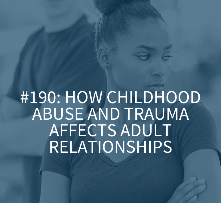 HOW CHILDHOOD ABUSE AND CHILDHOOD TRAUMA AFFECTS ADULT RELATIONSHIPS