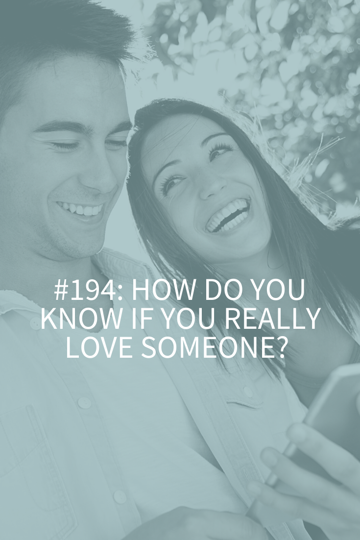 HOW DO YOU KNOW IF YOU REALLY LOVE SOMEONE? (PODCAST EPISODE 194)