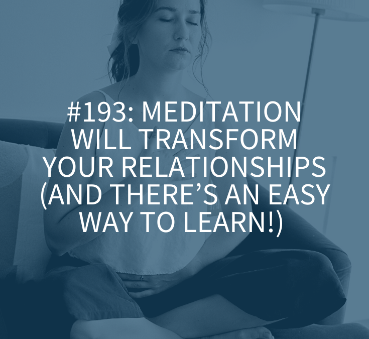 HOW MEDITATION BENEFITS YOUR RELATIONSHIPS (AND THERE’S AN EASY WAY TO LEARN!)