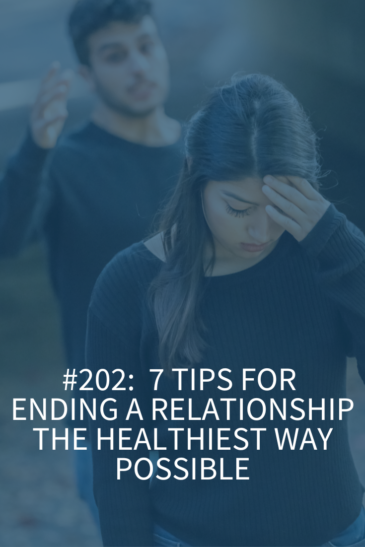 7 TIPS FOR ENDING A RELATIONSHIP THE HEALTHIEST WAY POSSIBLE (Podcast Episode 202)