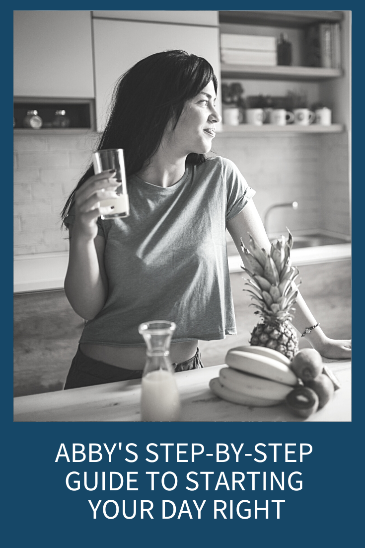 ABBY’S STEP-BY-STEP GUIDE TO STARTING YOUR DAY RIGHT