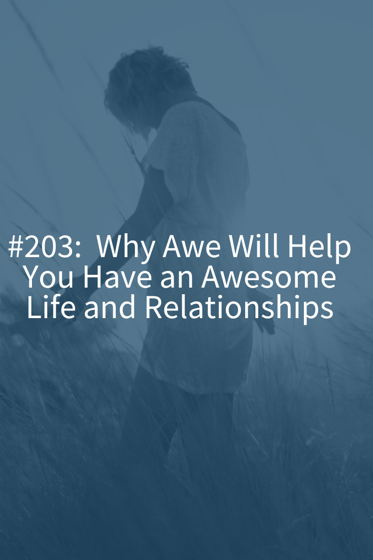 WHY AWE WILL HELP YOU HAVE AN AWESOME LIFE AND RELATIONSHIPS (Podcast Episode 203)