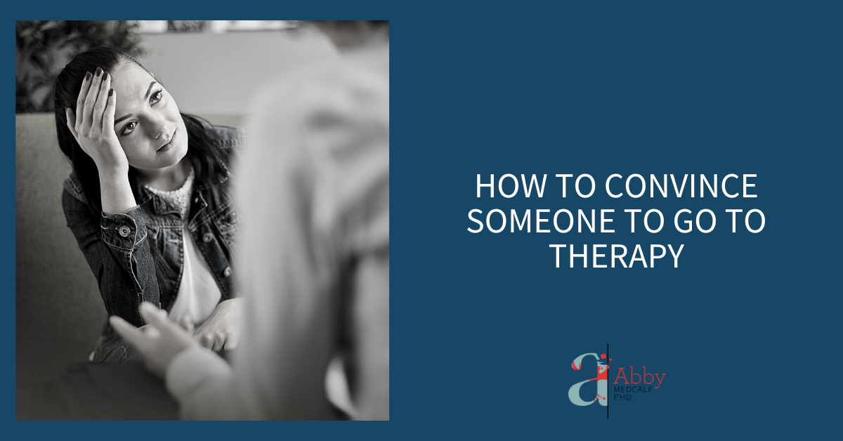 How To Convince Someone To Go To Therapy Abby Medcalf 0793