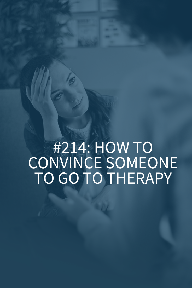 HOW TO CONVINCE SOMEONE TO GO TO THERAPY (Podcast Episode 214)