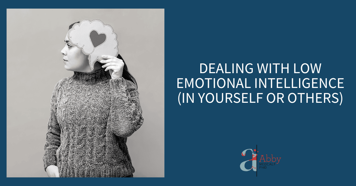 Dealing With Low Emotional Intelligence In Yourself Or Others Abby