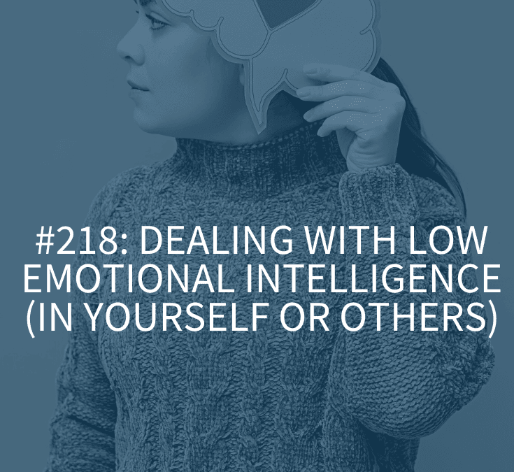 DEALING WITH LOW EMOTIONAL INTELLIGENCE (IN YOURSELF OR OTHERS)