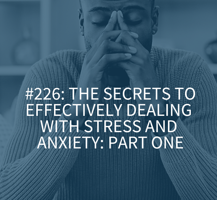 The Secrets to Effectively Dealing with Stress and Anxiety: Part One