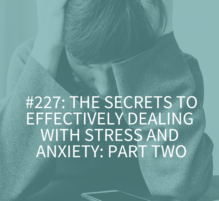 The Secrets to Effectively Dealing with Stress and Anxiety: Part Two