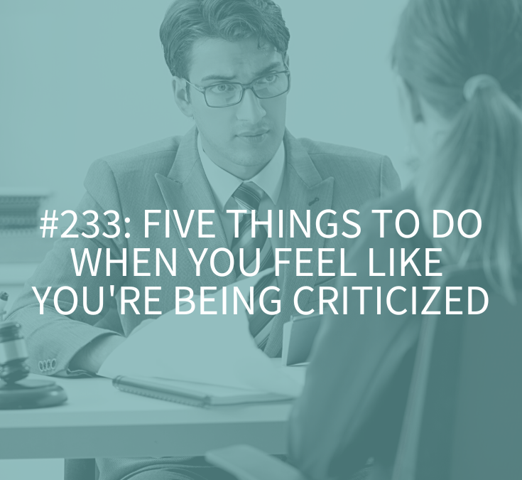 Five Things to Do When You Feel Like You’re Being Criticized