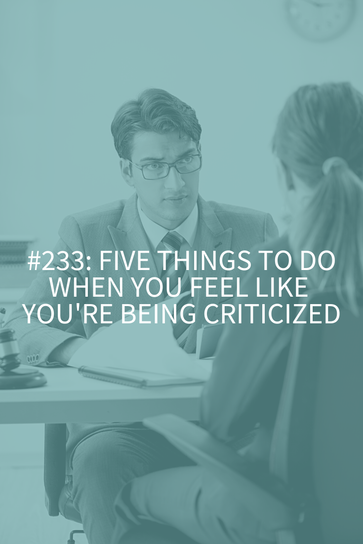Five Things to Do When You Feel Like You’re Being Criticized