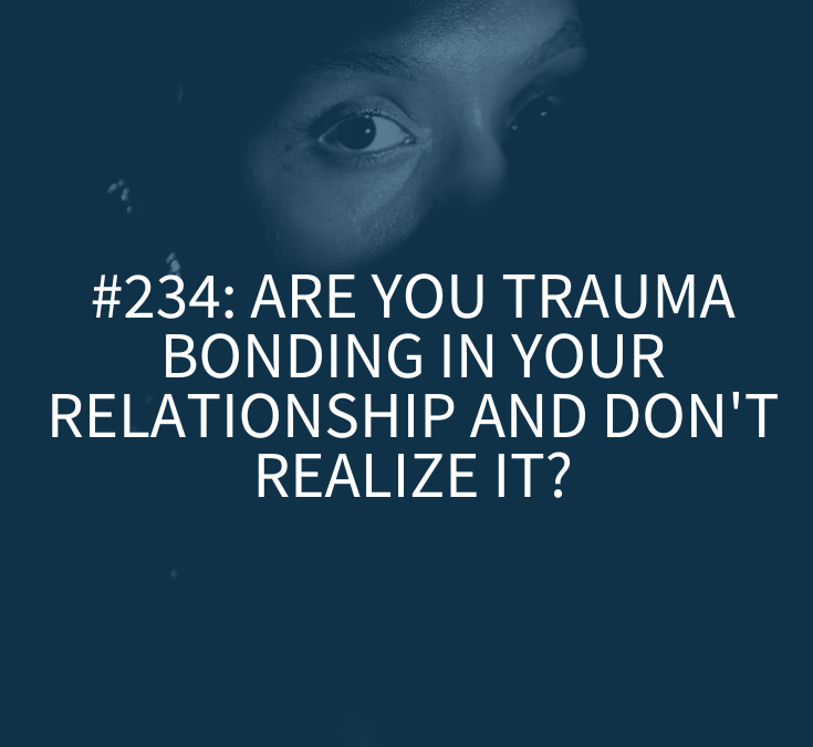Are You Trauma Bonding in Your Relationships and Don’t Realize it?