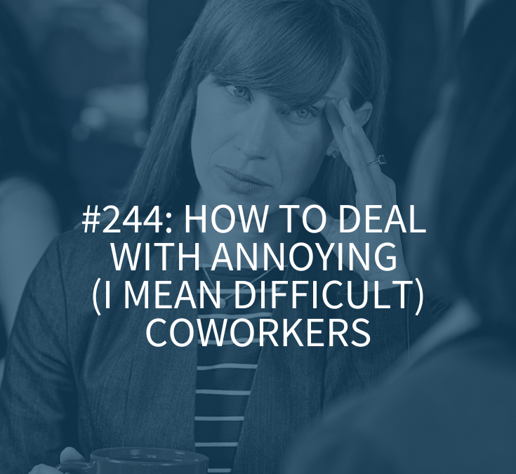 How to Deal with Annoying (I Mean Difficult) Coworkers
