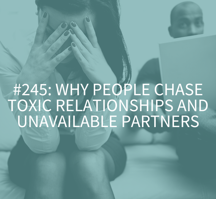 Why People Chase Toxic Relationships and Unavailable Partners