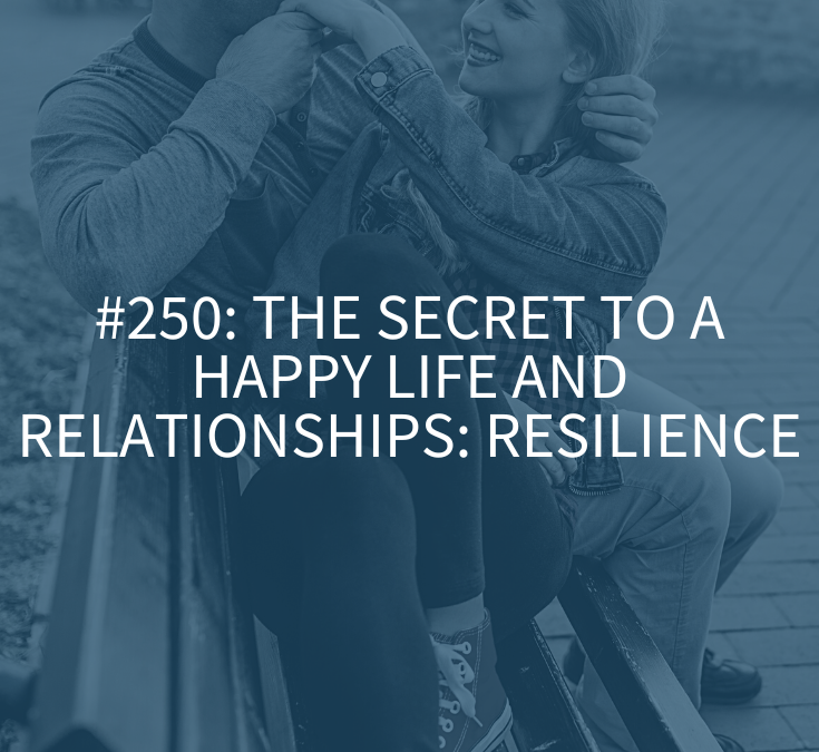 The Secret to a Happy Life and Relationships: Resilience