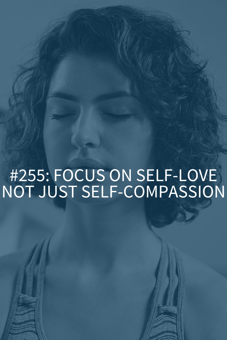 Focus on Self-Love Not Just Self-Compassion