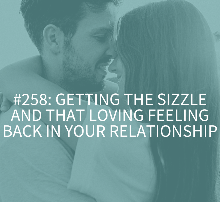 Getting the Sizzle and that Loving Feeling Back in Your Relationship