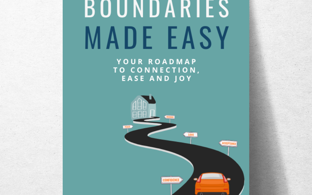 Boundaries Made Easy: Your Roadmap to Connection, Ease and Joy