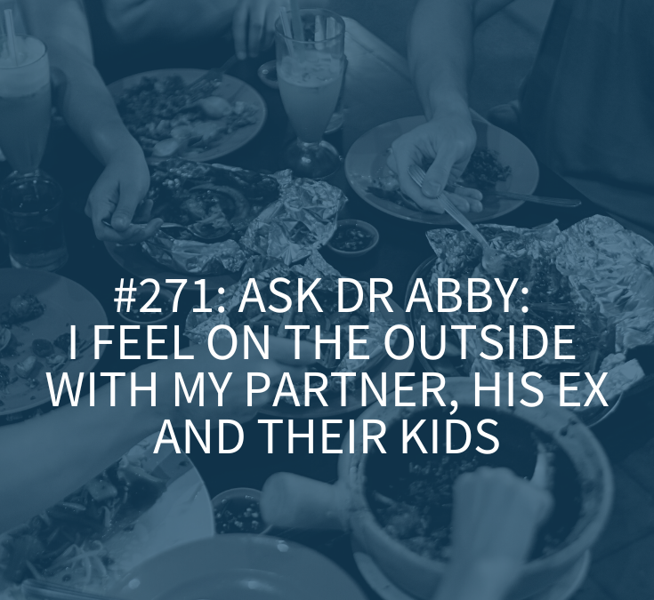 Ask Dr. Abby: When You Feel on the Outside with Your Partner, Their Ex, and Their Kids
