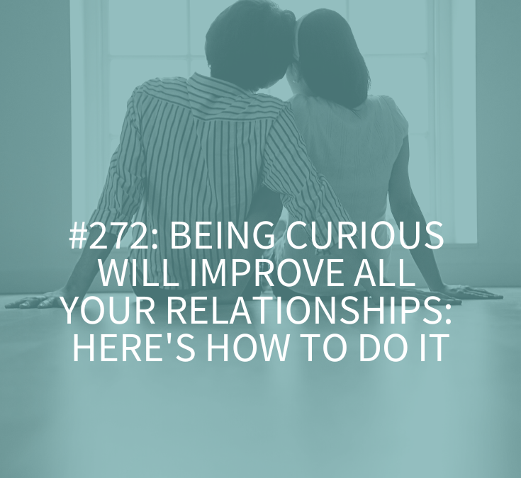 Being Curious Will Improve All Your Relationships: Here’s How to Do It