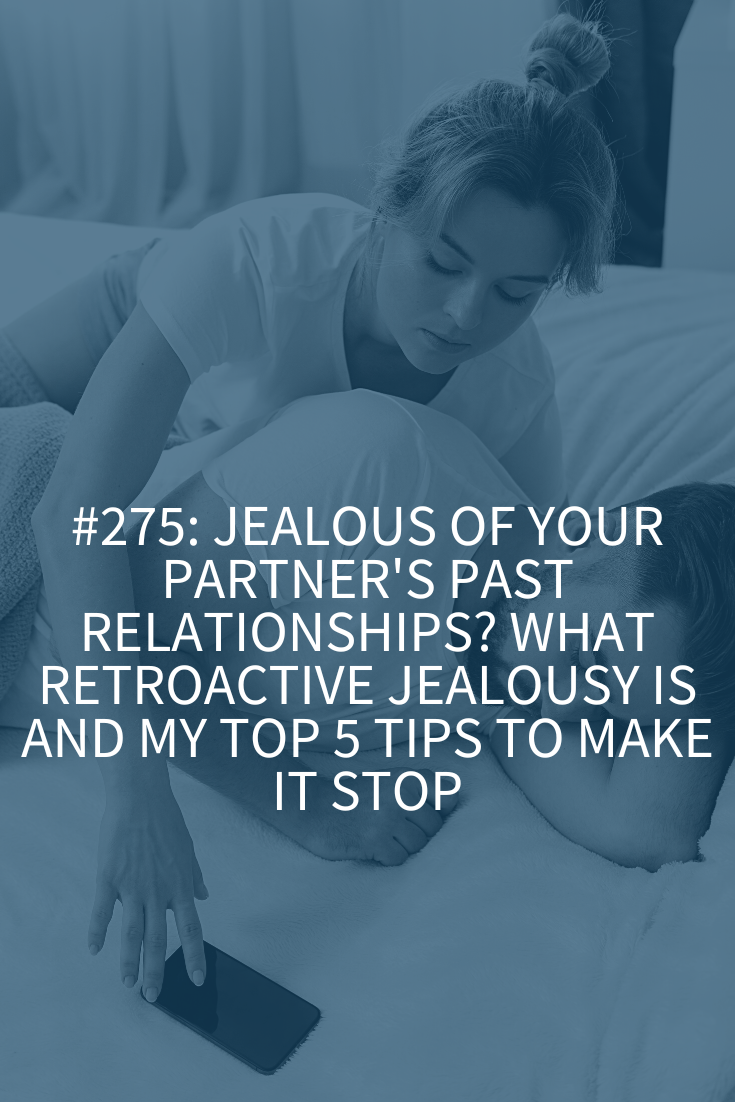 Jealous of Your Partner’s Past Relationships? What Retroactive Jealousy is and My Top 5 Tips to Make it Stop