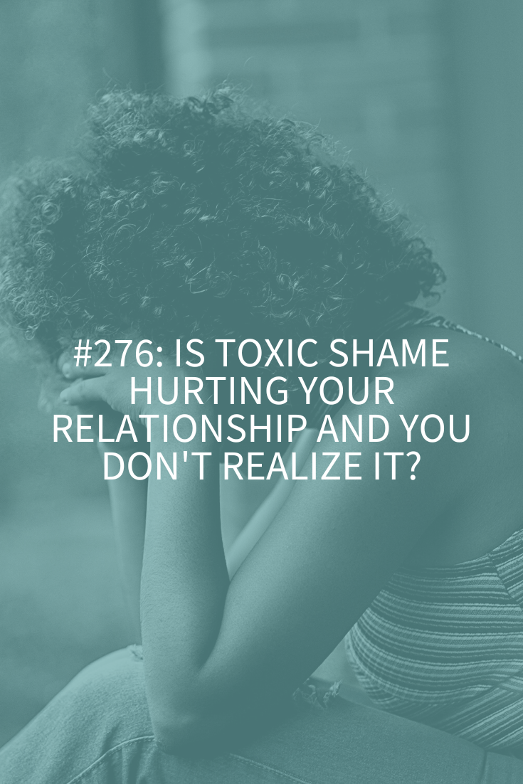 Is Toxic Shame Hurting Your Relationship and You Don’t Realize It?
