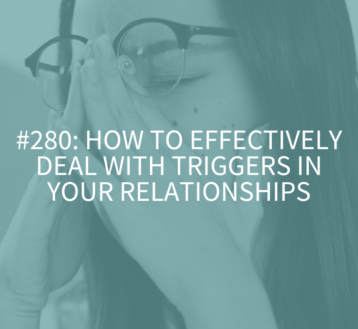 How to Effectively Deal with Triggers in Your Relationships