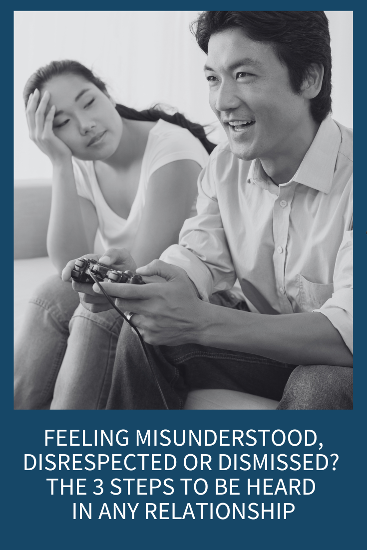 Feeling Misunderstood, Disrespected or Dismissed? The 3 Steps to Be Heard in Any Relationship