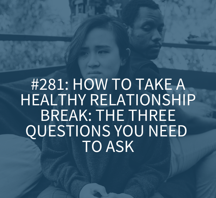 How to Take a Healthy Relationship Break: The Three Questions You Need to Ask