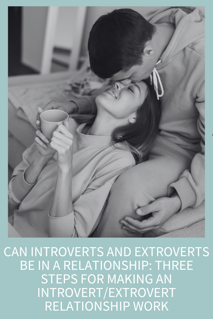 Can Introverts and Extroverts Be in a Relationship? Three Steps for Making an Introvert/Extrovert Relationship Work