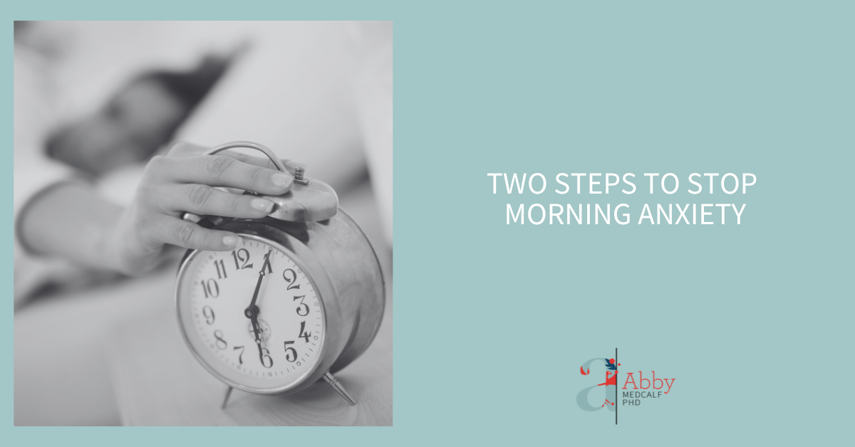 Two Steps to Stop Morning Anxiety Abby Medcalf