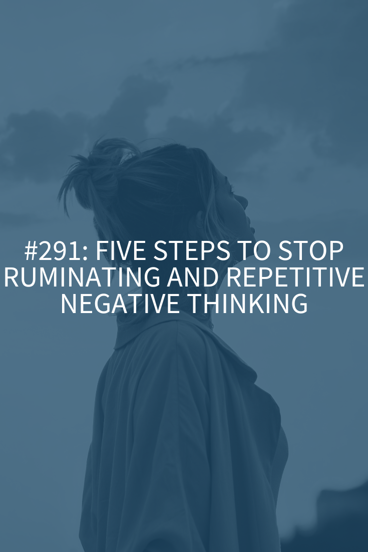 Five Steps to Stop Ruminating and Repetitive Negative Thinking