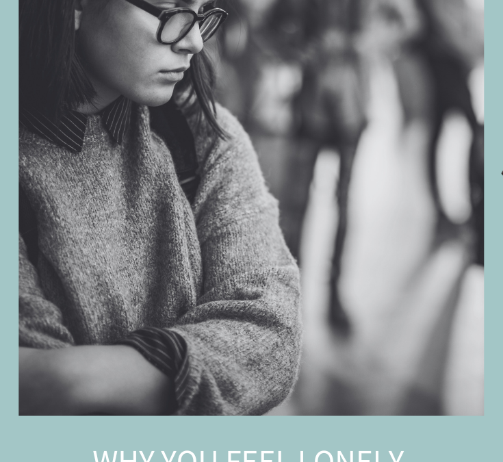 Why You Feel Lonely (Even if You Have Friends) and Three Solutions that Work (Podcast Episode 302)