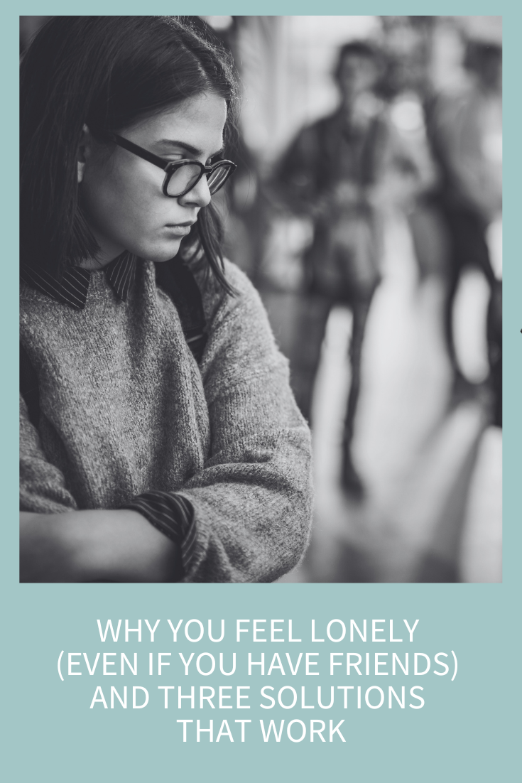 Why You Feel Lonely (Even if You Have Friends) and Three Solutions that Work (Podcast Episode 302)