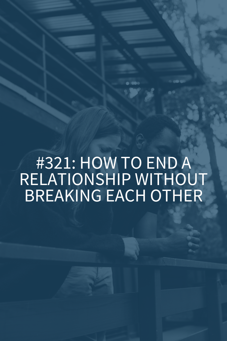 Eight Steps to a Peaceful Breakup: How to Separate with Compassion and Clarity (Podcast Episode 321)