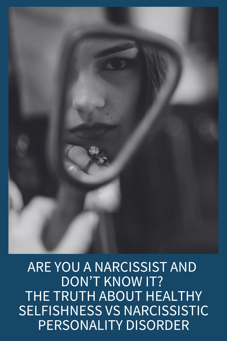 Are You a Narcissist and Don’t Know It? The Truth About Healthy Selfishness vs. Narcissistic Personality Disorder (Podcast Episode 335)