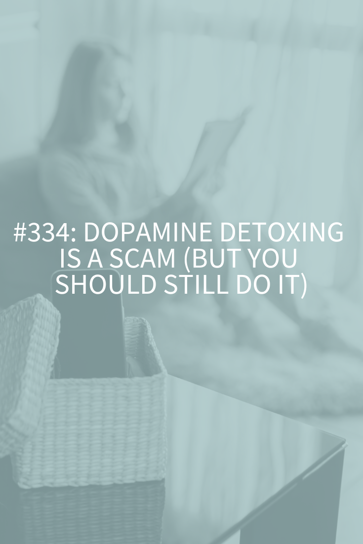 Dopamine Detoxing is a Scam (But You Should Still Do It) (Podcast Episode 334)