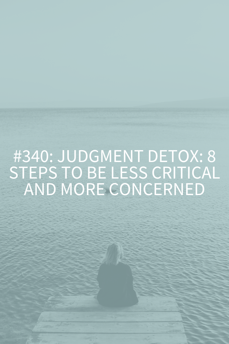 Judgment Detox: 8 Steps to Be Less Critical and More Connected (Podcast Episode 340)